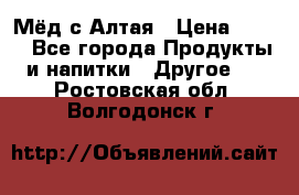 Мёд с Алтая › Цена ­ 600 - Все города Продукты и напитки » Другое   . Ростовская обл.,Волгодонск г.